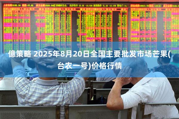 億策略 2025年8月20日全国主要批发市场芒果(台农一号)价格行情