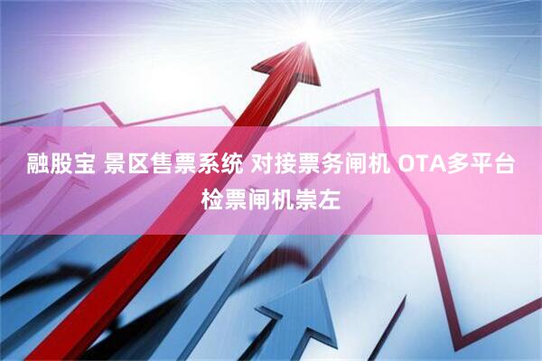融股宝 景区售票系统 对接票务闸机 OTA多平台检票闸机崇左